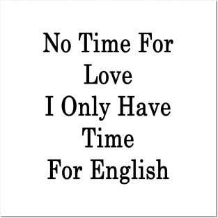 No Time For Love I Only Have Time For English Posters and Art